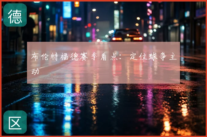 布伦特福德赛季看点：定位球争主动